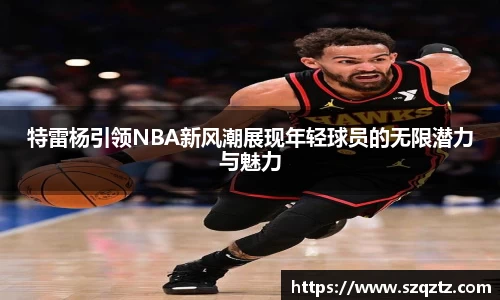 特雷杨引领NBA新风潮展现年轻球员的无限潜力与魅力